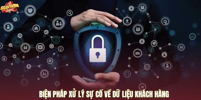Biện pháp xử lý sự cố về dữ liệu khách hàng