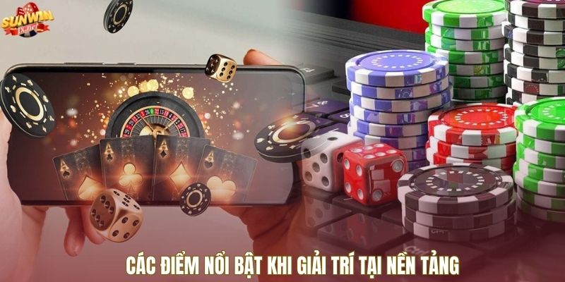 Các điểm nổi bật khi giải trí tại nền tảng