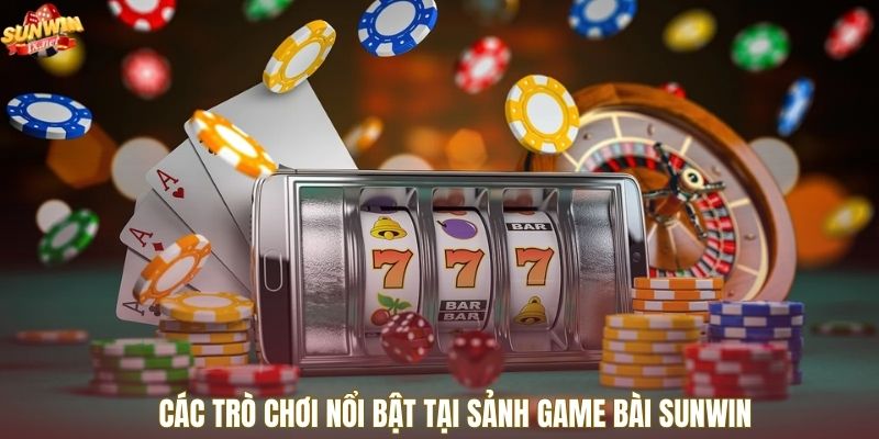 Các trò chơi nổi bật tại sảnh game bài SUNWIN