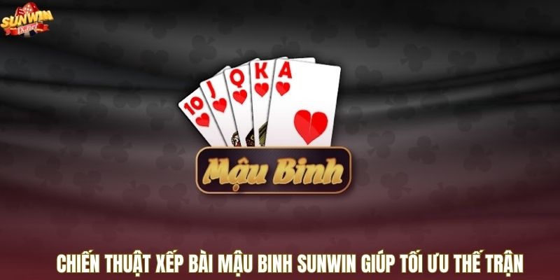 Chiến thuật xếp bài Mậu Binh Sunwin giúp tối ưu thế trận