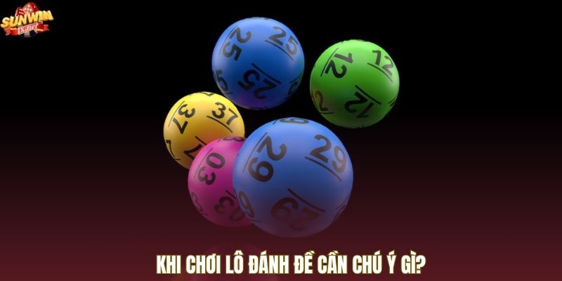 Khi chơi lô đánh đề cần chú ý gì?