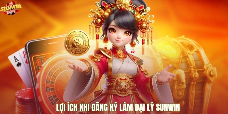 Lợi ích khi đăng ký làm đại lý SUNWIN