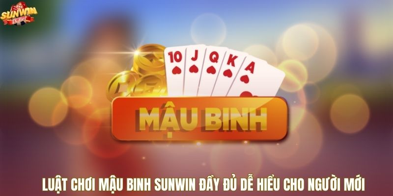 Luật chơi Mậu Binh Sunwin đầy đủ dễ hiểu cho người mới