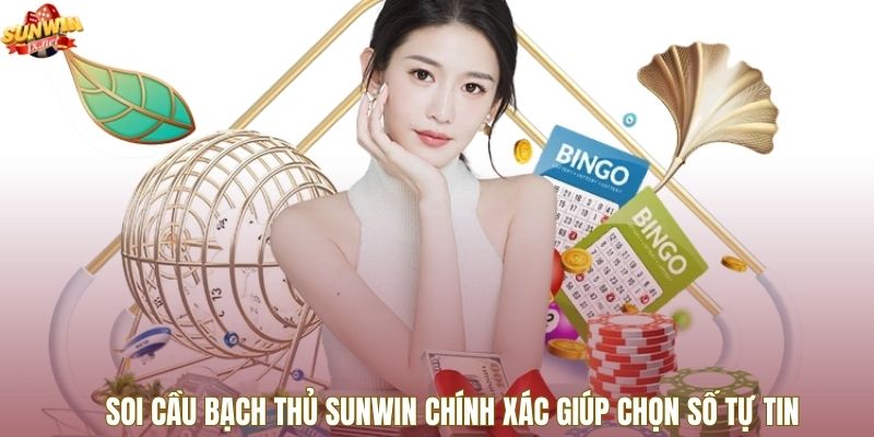 Soi Cầu Bạch Thủ Sunwin Chính Xác Giúp Chọn Số Tự Tin