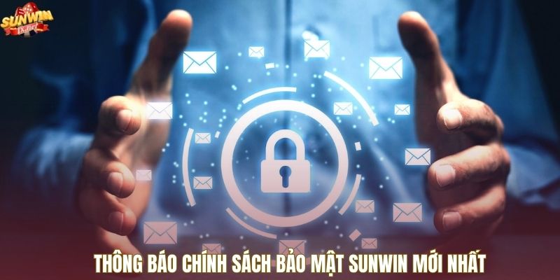 Thông báo chính sách bảo mật SUNWIN mới nhất