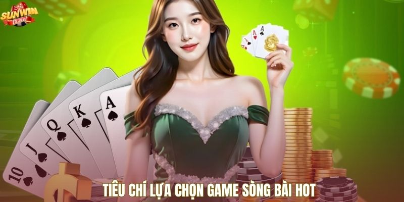Tiêu chí lựa chọn game sòng bài hot