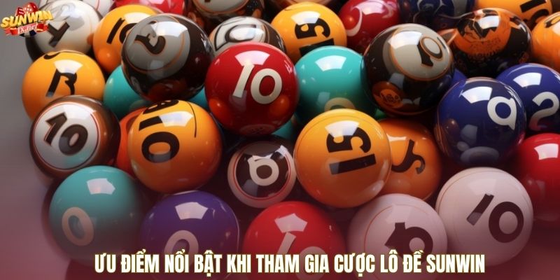 Ưu điểm nổi bật khi tham gia cược lô đề SUNWIN